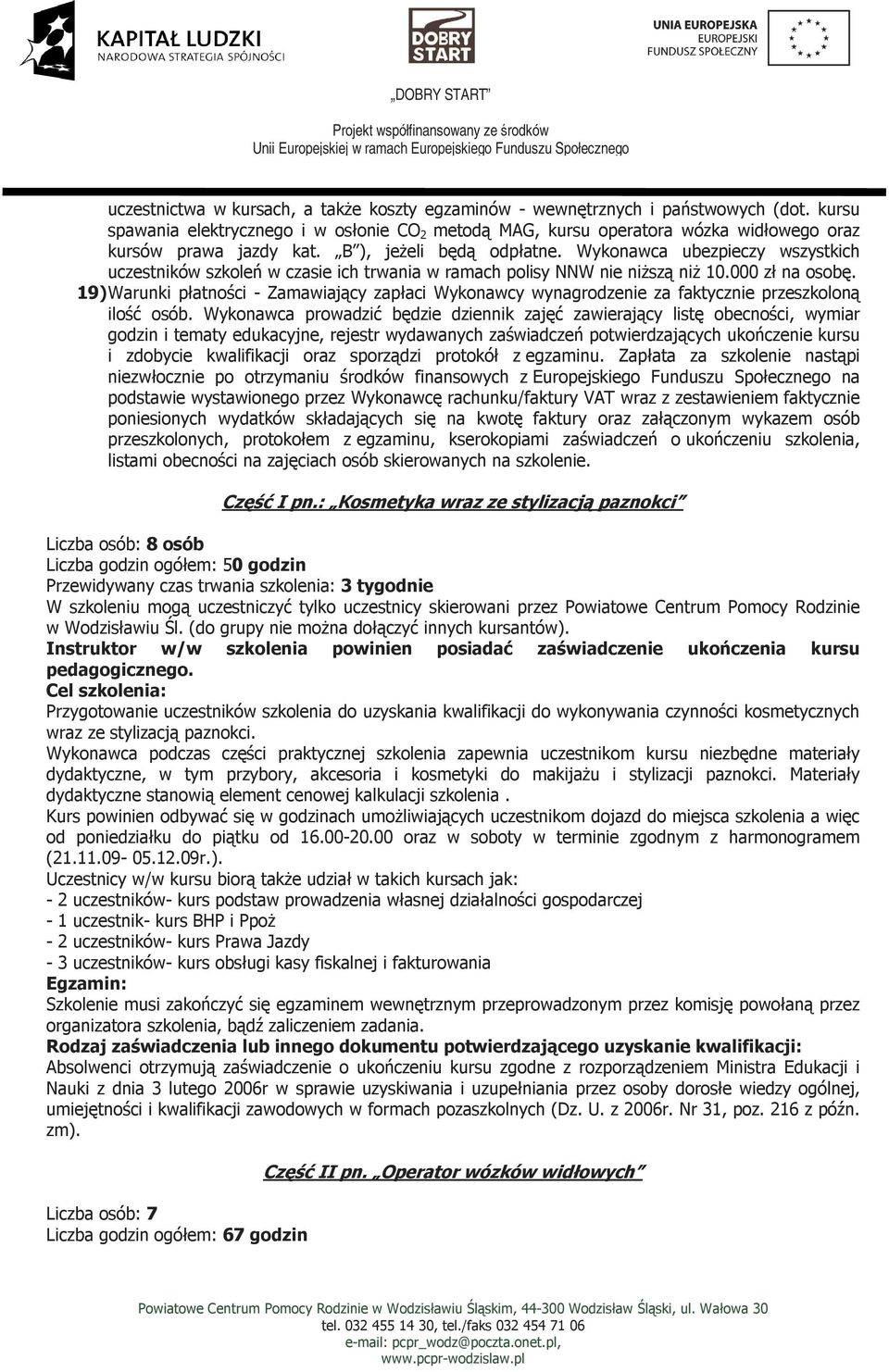 Wykonawca ubezpieczy wszystkich uczestników szkoleń w czasie ich trwania w ramach polisy NNW nie niŝszą niŝ 10.000 zł na osobę.