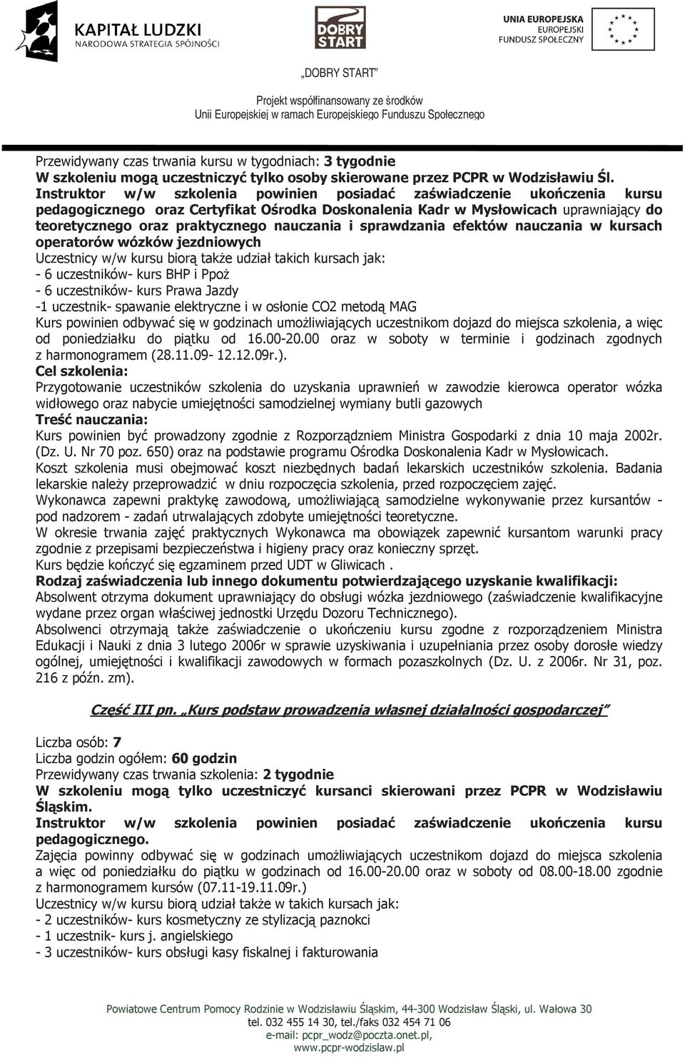 jezdniowych Uczestnicy w/w kursu biorą takŝe udział takich kursach jak: - 6 uczestników- kurs BHP i PpoŜ - 6 uczestników- kurs Prawa Jazdy -1 uczestnik- spawanie elektryczne i w osłonie CO2 metodą