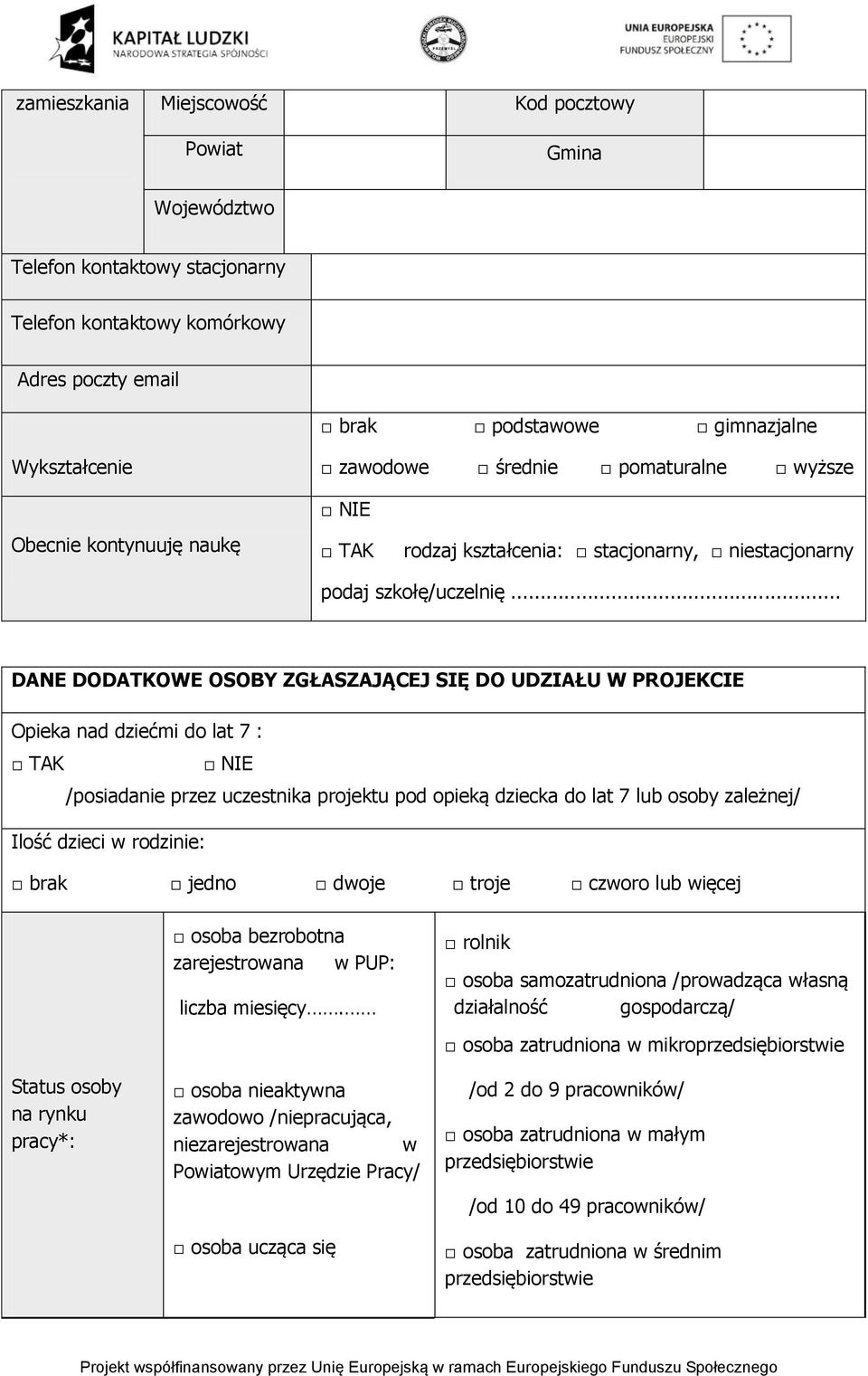 .. DANE DODATKOWE OSOBY ZGŁASZAJĄCEJ SIĘ DO UDZIAŁU W PROJEKCIE Opieka nad dziećmi do lat 7 : TAK /posiadanie przez uczestnika projektu pod opieką dziecka do lat 7 lub osoby zależnej/ Ilość dzieci w