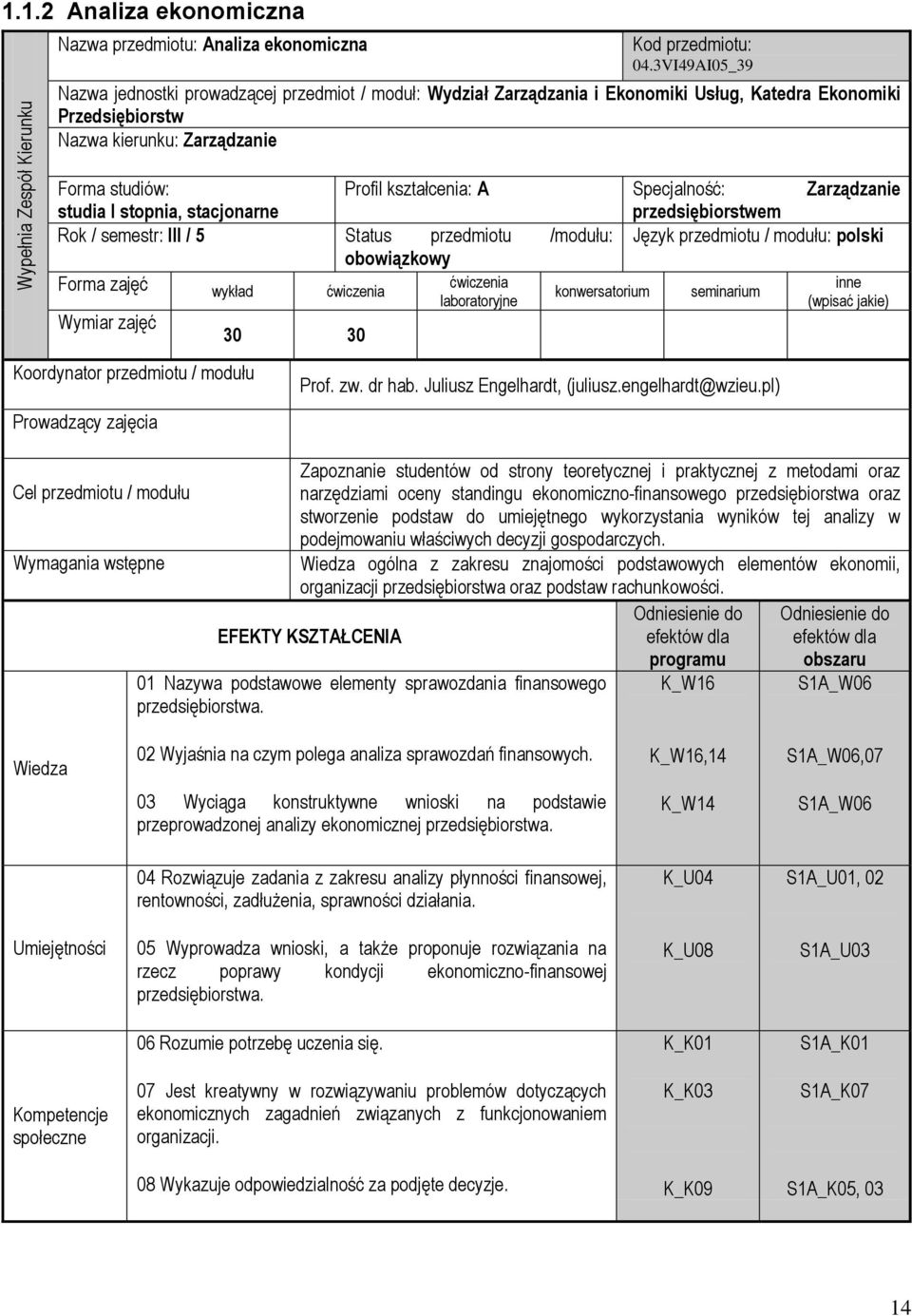 Specjalność: Zarządzanie studia I stopnia, stacjonarne przedsiębiorstwem Rok / semestr: III / 5 Status przedmiotu /modułu: Język przedmiotu / modułu: polski obowiązkowy Forma zajęć wykład ćwiczenia