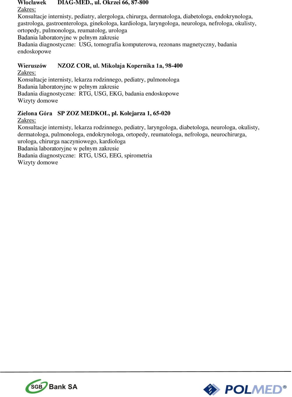 nefrologa, okulisty, ortopedy, pulmonologa, reumatolog, urologa Badania diagnostyczne: USG, tomografia komputerowa, rezonans magnetyczny, badania endoskopowe Wieruszów NZOZ COR, ul.