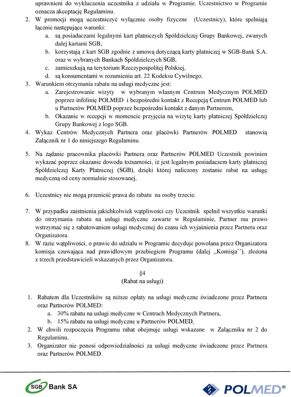 są posiadaczami legalnymi kart płatniczych Spółdzielczej Grupy Bankowej, zwanych dalej kartami SGB, b. korzystają z kart SGB zgodnie z umową dotyczącą karty płatniczej w SGB-Bank S.A.