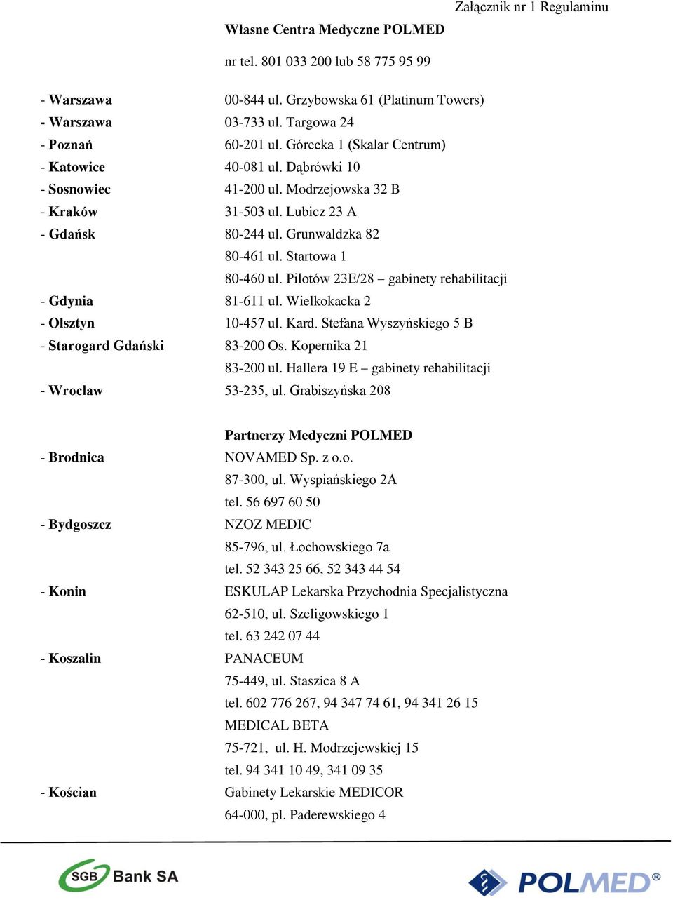 Startowa 1 80-460 ul. Pilotów 23E/28 gabinety rehabilitacji - Gdynia 81-611 ul. Wielkokacka 2 - Olsztyn 10-457 ul. Kard. Stefana Wyszyńskiego 5 B - Starogard Gdański 83-200 Os. Kopernika 21 83-200 ul.