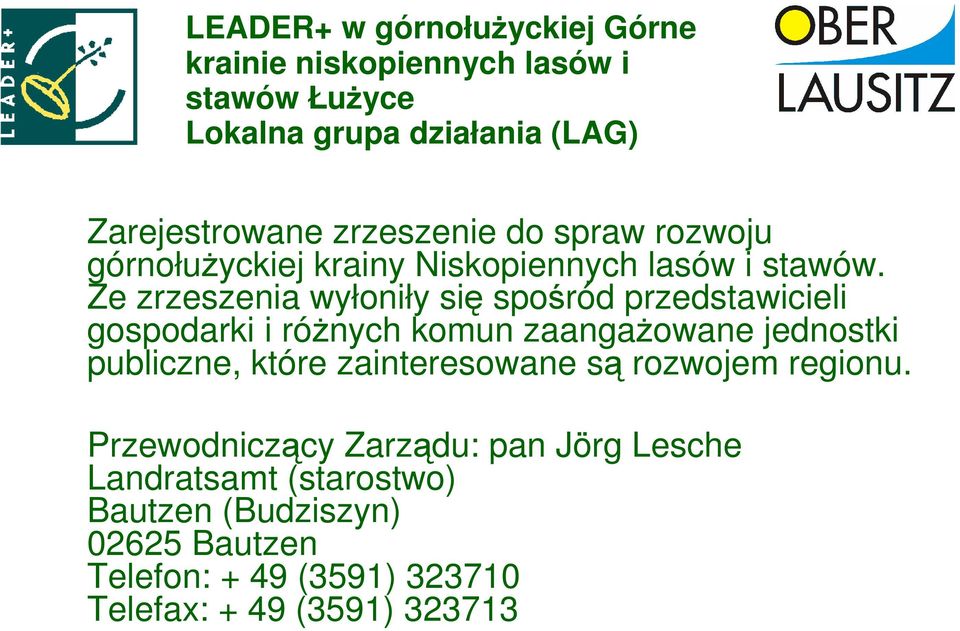 Ze zrzeszenia wyłoniły się spośród przedstawicieli gospodarki i róŝnych komun zaangaŝowane jednostki publiczne, które