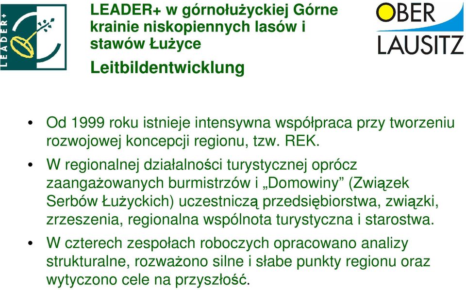 W regionalnej działalności turystycznej oprócz zaangaŝowanych burmistrzów i Domowiny (Związek Serbów ŁuŜyckich) uczestniczą