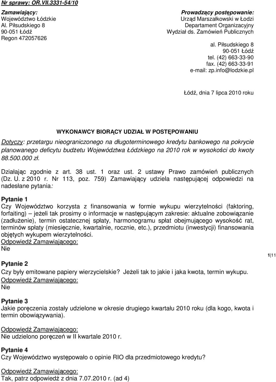 pl Łódź, dnia 7 lipca 2010 roku WYKONAWCY BIORĄCY UDZIAŁ W POSTĘPOWANIU Dotyczy: przetargu nieograniczonego na długoterminowego kredytu bankowego na pokrycie planowanego deficytu budŝetu Województwa