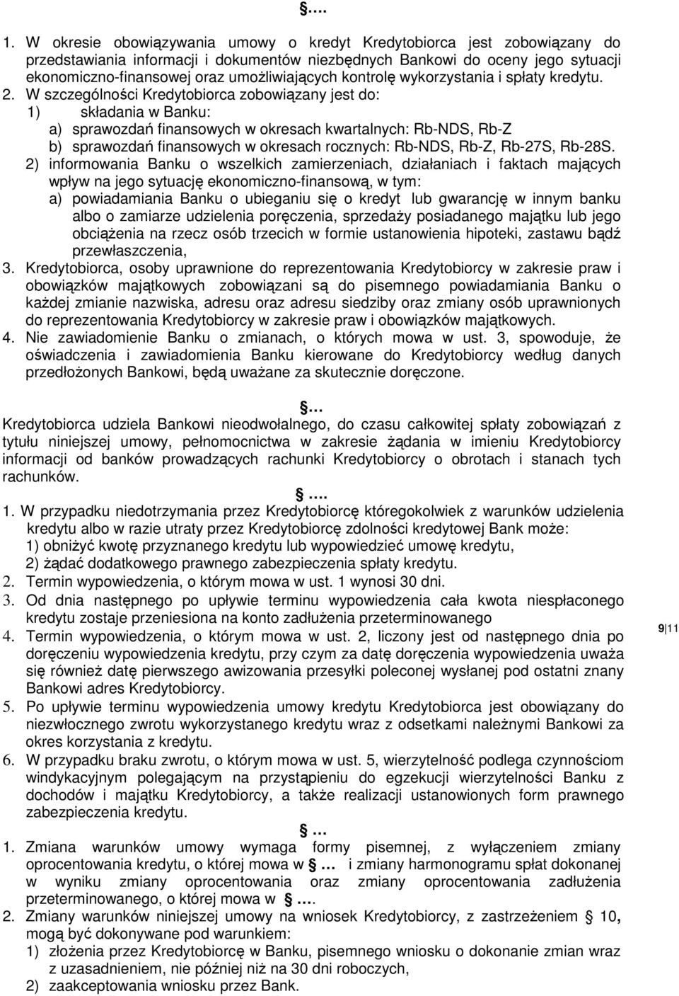 W szczególności Kredytobiorca zobowiązany jest do: 1) składania w Banku: a) sprawozdań finansowych w okresach kwartalnych: Rb-NDS, Rb-Z b) sprawozdań finansowych w okresach rocznych: Rb-NDS, Rb-Z,