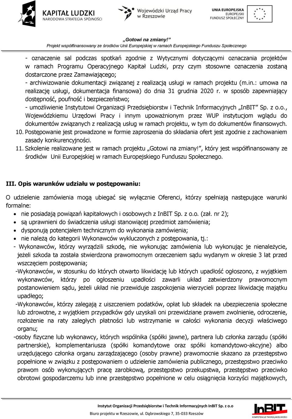 w sposób zapewniający dostępność, poufność i bezpieczeństwo; - umożliwienie Instytutowi Organizacji Przedsiębiorstw i Technik Informacyjnych InBIT Sp. z o.o., Wojewódzkiemu Urzędowi Pracy i innym upoważnionym przez WUP instytucjom wglądu do dokumentów związanych z realizacją usług w ramach projektu, w tym do dokumentów finansowych.