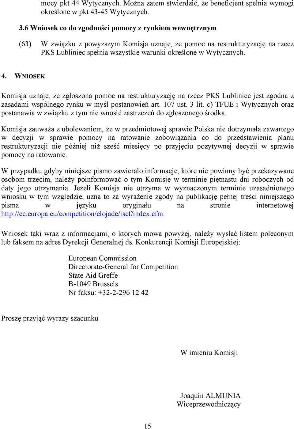 4. WNIOSEK Komisja uznaje, że zgłoszona pomoc na restrukturyzację na rzecz PKS Lubliniec jest zgodna z zasadami wspólnego rynku w myśl postanowień art. 107 ust. 3 lit.