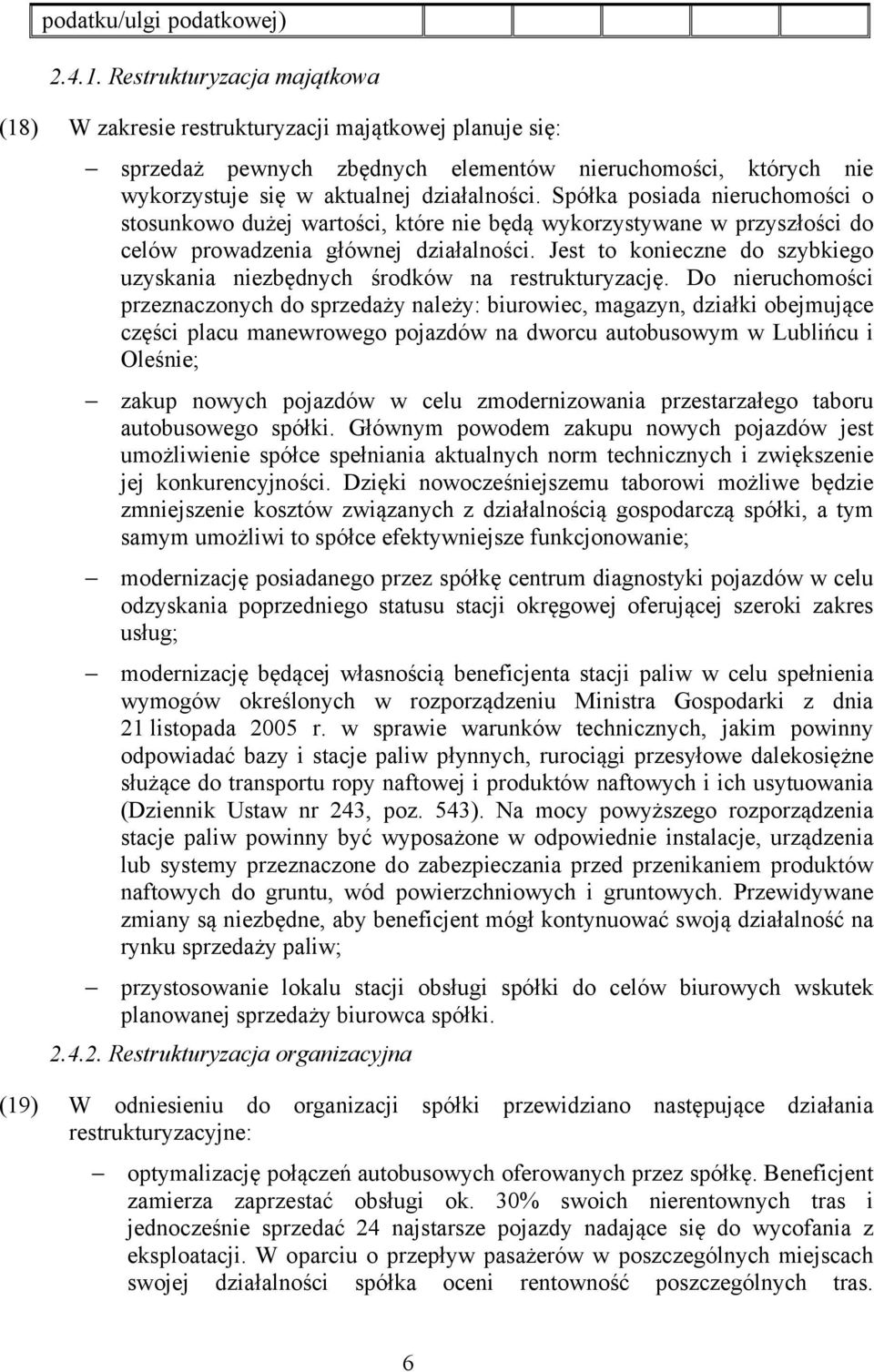 Spółka posiada nieruchomości o stosunkowo dużej wartości, które nie będą wykorzystywane w przyszłości do celów prowadzenia głównej działalności.