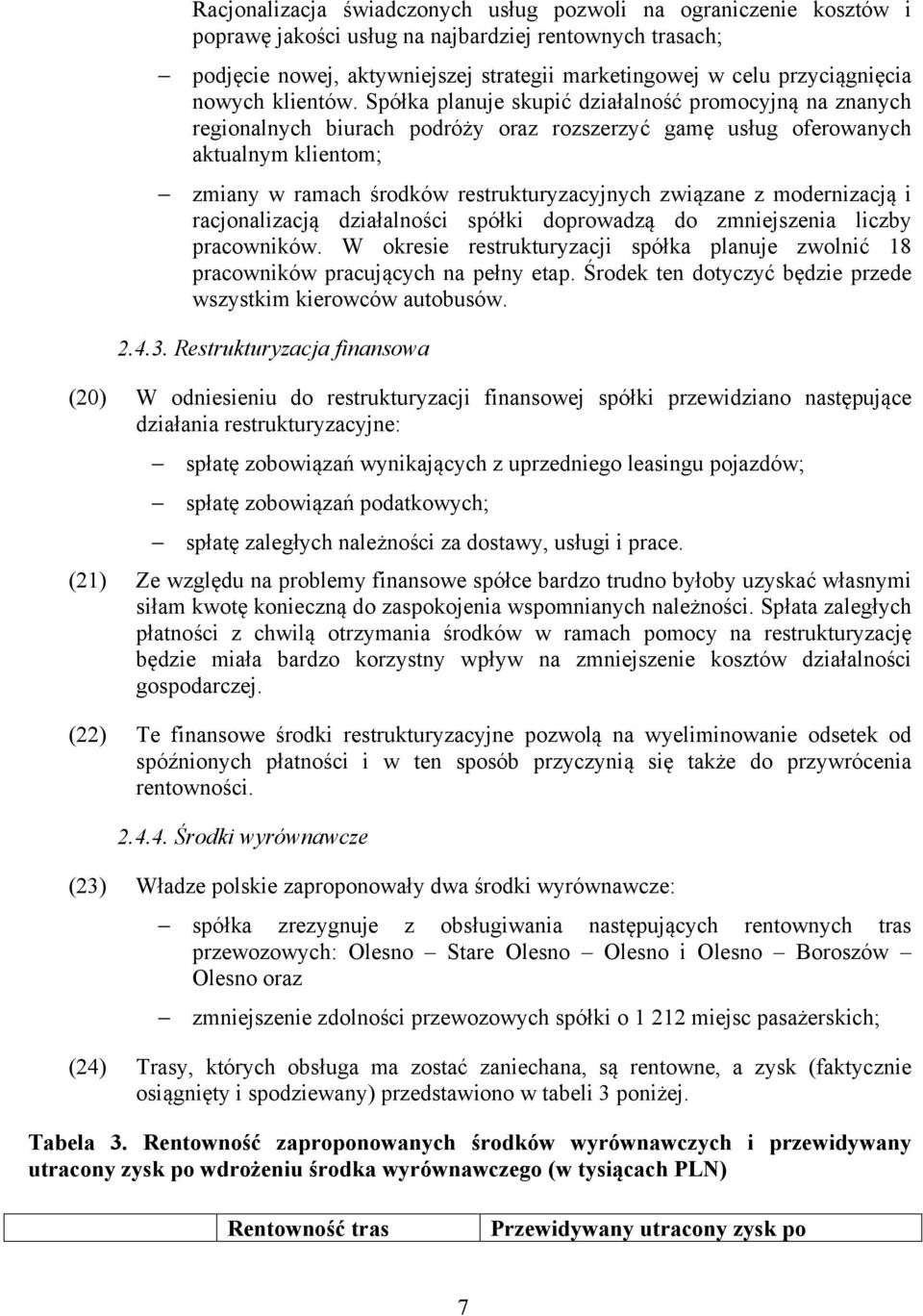 Spółka planuje skupić działalność promocyjną na znanych regionalnych biurach podróży oraz rozszerzyć gamę usług oferowanych aktualnym klientom; zmiany w ramach środków restrukturyzacyjnych związane z