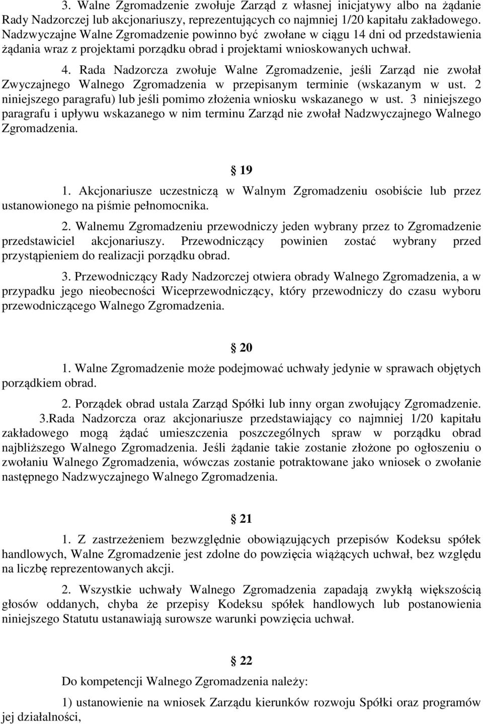 Rada Nadzorcza zwołuje Walne Zgromadzenie, jeśli Zarząd nie zwołał Zwyczajnego Walnego Zgromadzenia w przepisanym terminie (wskazanym w ust.