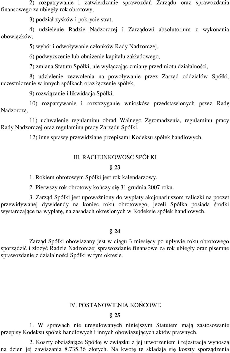 8) udzielenie zezwolenia na powoływanie przez Zarząd oddziałów Spółki, uczestniczenie w innych spółkach oraz łączenie spółek, 9) rozwiązanie i likwidacja Spółki, 10) rozpatrywanie i rozstrzyganie