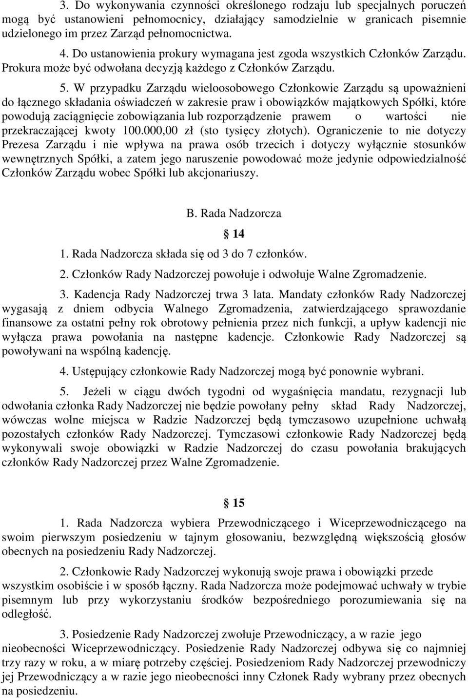 W przypadku Zarządu wieloosobowego Członkowie Zarządu są upoważnieni do łącznego składania oświadczeń w zakresie praw i obowiązków majątkowych Spółki, które powodują zaciągnięcie zobowiązania lub