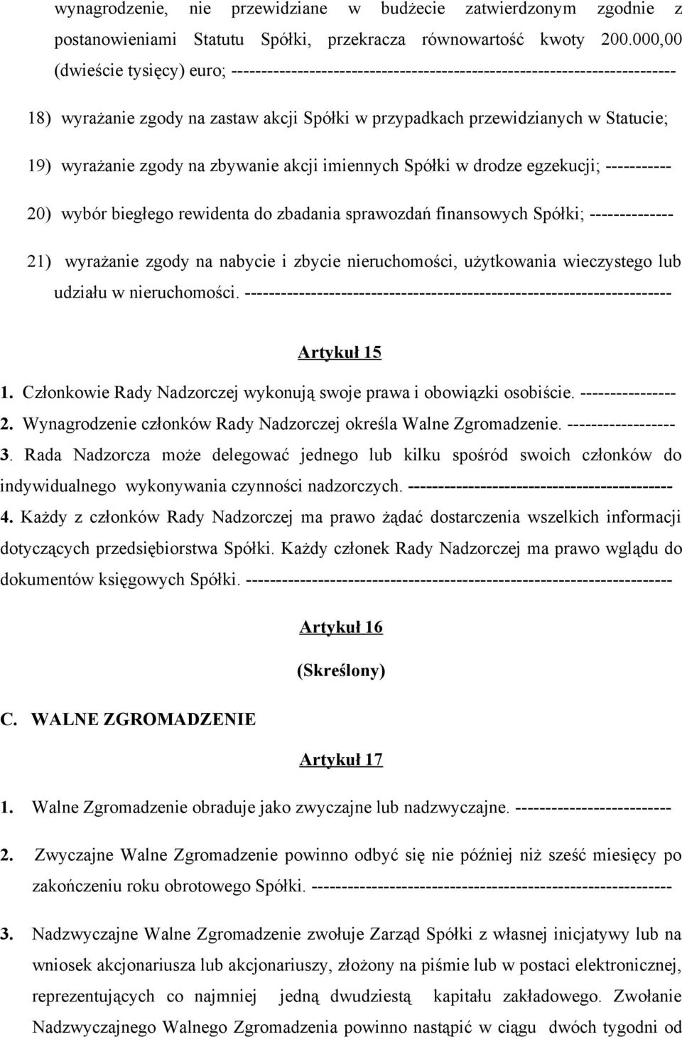 wyrażanie zgody na zbywanie akcji imiennych Spółki w drodze egzekucji; ----------- 20) wybór biegłego rewidenta do zbadania sprawozdań finansowych Spółki; -------------- 21) wyrażanie zgody na