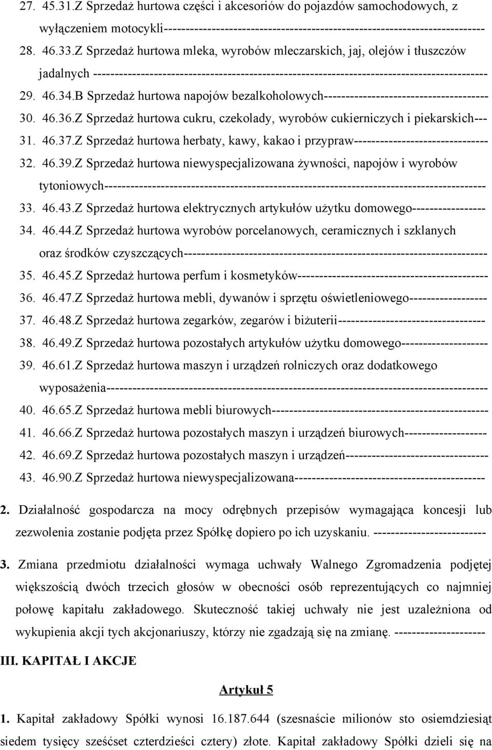 B Sprzedaż hurtowa napojów bezalkoholowych-------------------------------------- 30. 46.36.Z Sprzedaż hurtowa cukru, czekolady, wyrobów cukierniczych i piekarskich--- 31. 46.37.