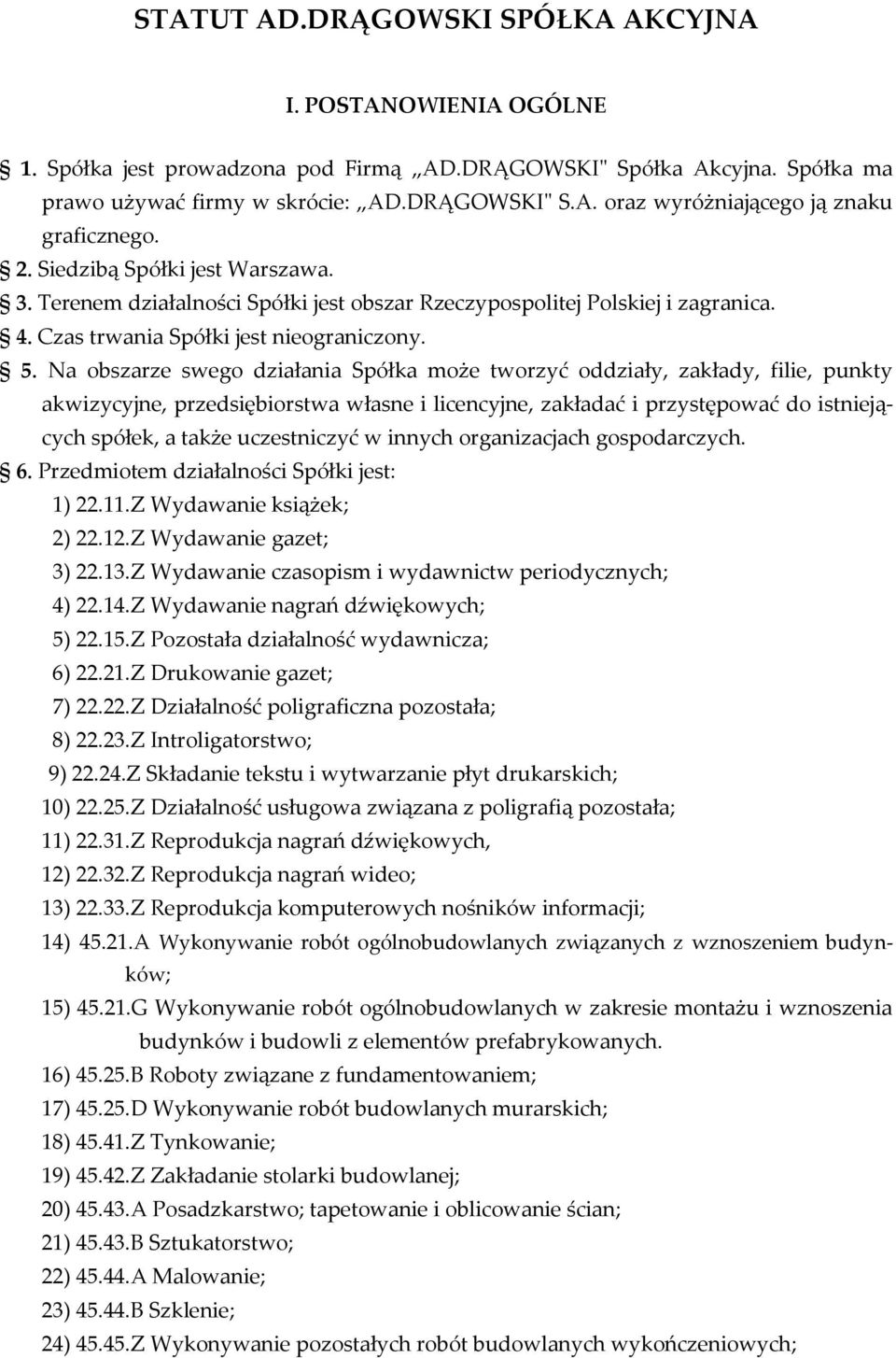 Na obszarze swego działania Spółka może tworzyć oddziały, zakłady, filie, punkty akwizycyjne, przedsiębiorstwa własne i licencyjne, zakładać i przystępować do istniejących spółek, a także