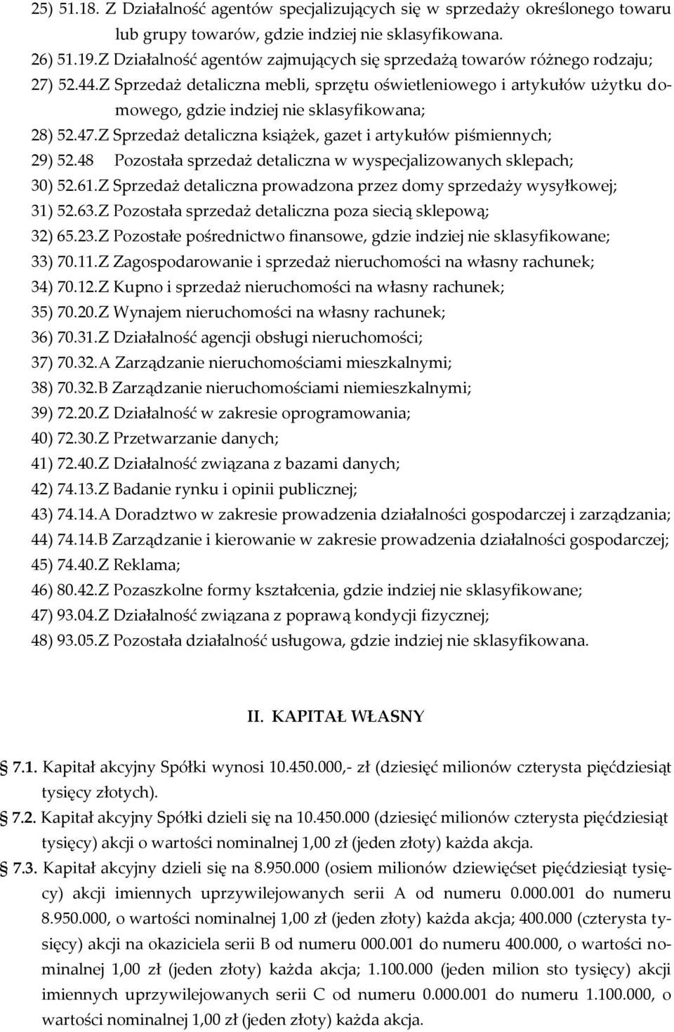 Z Sprzedaż detaliczna mebli, sprzętu oświetleniowego i artykułów użytku domowego, gdzie indziej nie sklasyfikowana; 28) 52.47.Z Sprzedaż detaliczna książek, gazet i artykułów piśmiennych; 29) 52.