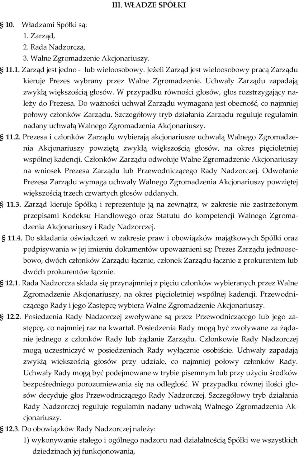 W przypadku równości głosów, głos rozstrzygający należy do Prezesa. Do ważności uchwał Zarządu wymagana jest obecność, co najmniej połowy członków Zarządu.