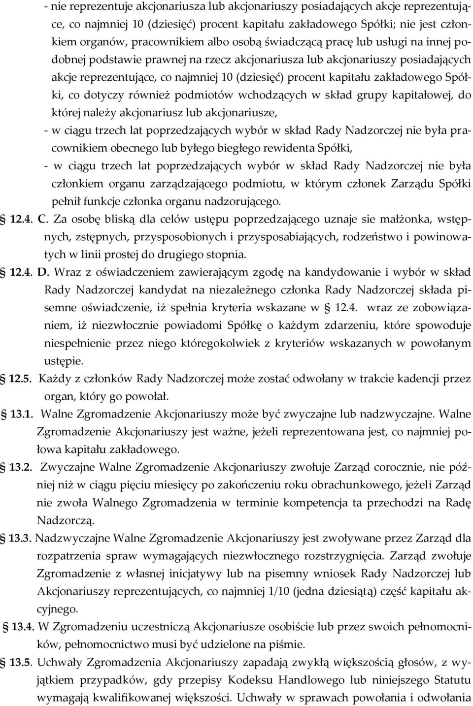 zakładowego Spółki, co dotyczy również podmiotów wchodzących w skład grupy kapitałowej, do której należy akcjonariusz lub akcjonariusze, - w ciągu trzech lat poprzedzających wybór w skład Rady