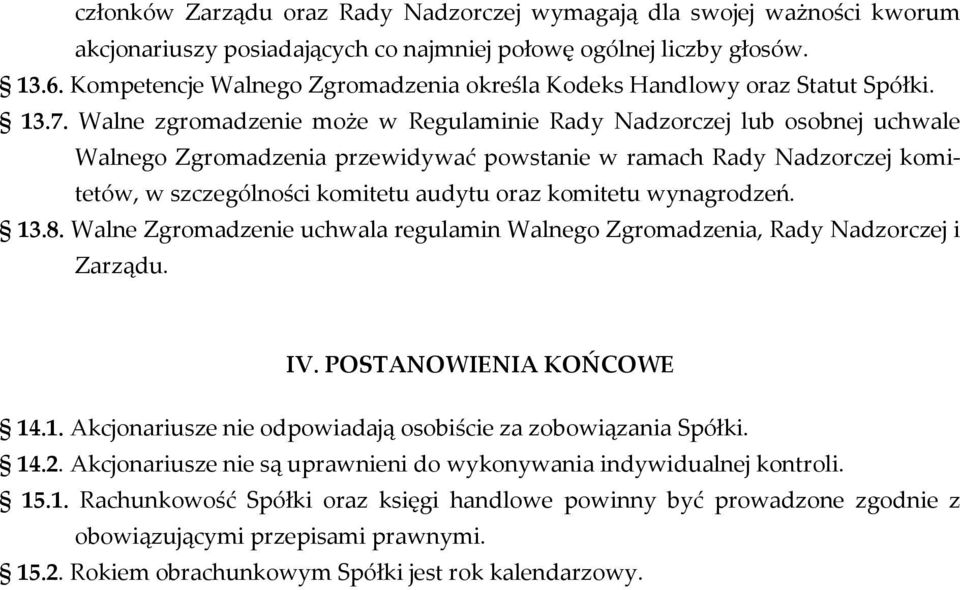 Walne zgromadzenie może w Regulaminie Rady Nadzorczej lub osobnej uchwale Walnego Zgromadzenia przewidywać powstanie w ramach Rady Nadzorczej komitetów, w szczególności komitetu audytu oraz komitetu