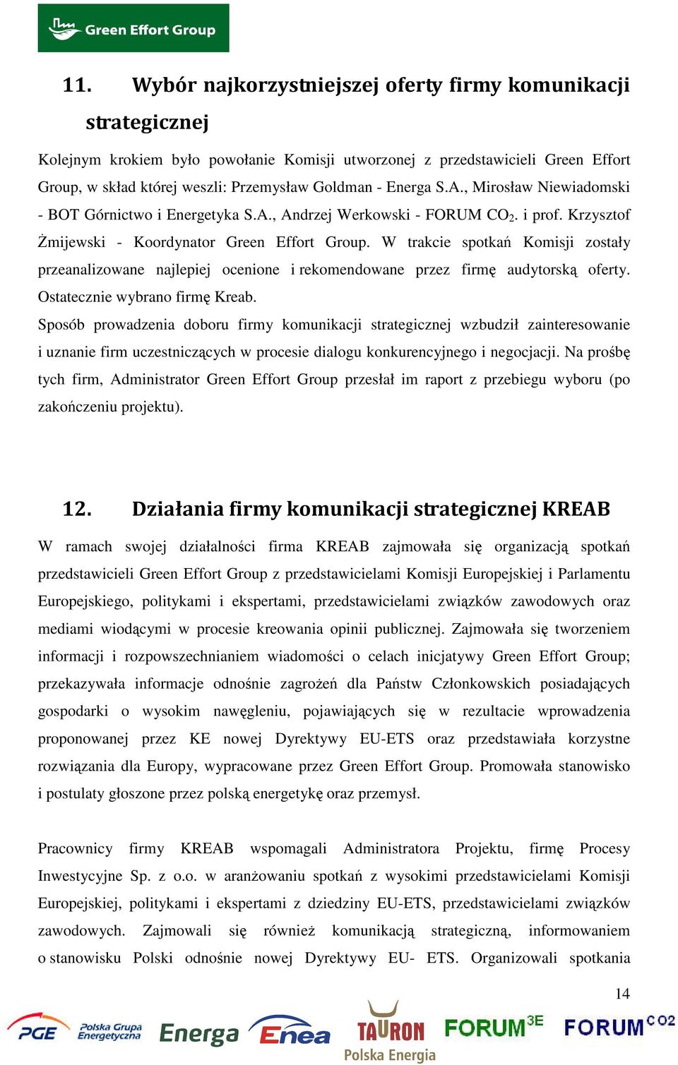 W trakcie spotkań Komisji zostały przeanalizowane najlepiej ocenione i rekomendowane przez firmę audytorską oferty. Ostatecznie wybrano firmę Kreab.