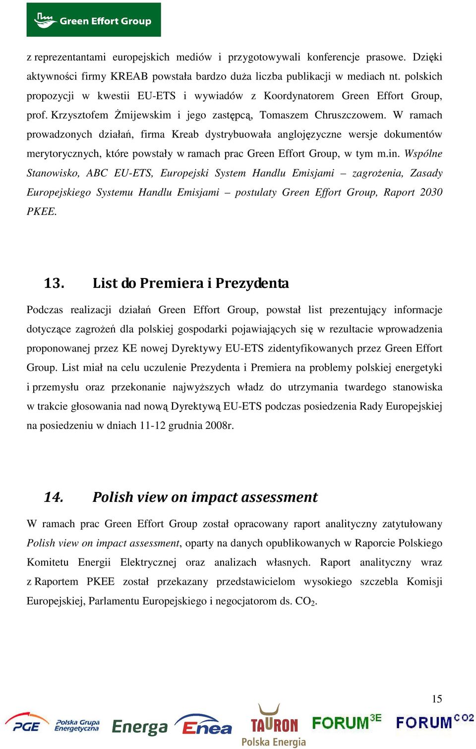 W ramach prowadzonych działań, firma Kreab dystrybuowała anglojęzyczne wersje dokumentów merytorycznych, które powstały w ramach prac Green Effort Group, w tym m.in.