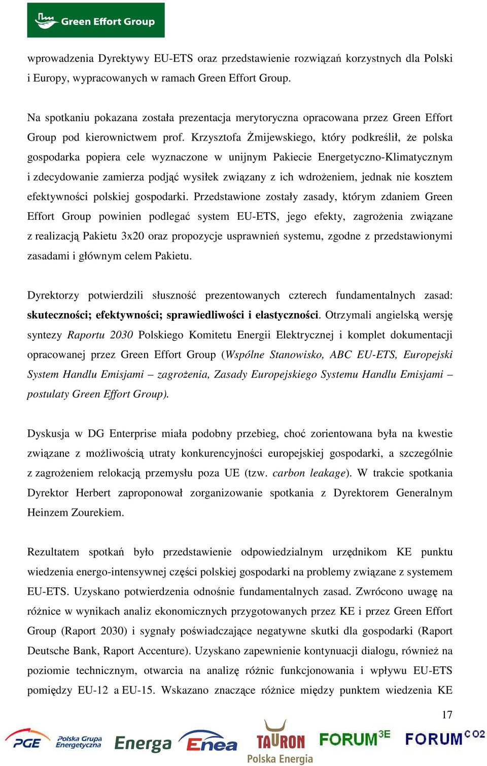 Krzysztofa Żmijewskiego, który podkreślił, że polska gospodarka popiera cele wyznaczone w unijnym Pakiecie Energetyczno-Klimatycznym i zdecydowanie zamierza podjąć wysiłek związany z ich wdrożeniem,