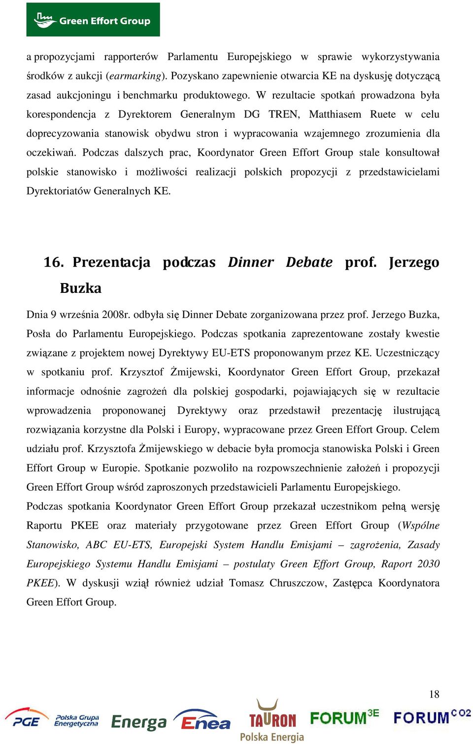 W rezultacie spotkań prowadzona była korespondencja z Dyrektorem Generalnym DG TREN, Matthiasem Ruete w celu doprecyzowania stanowisk obydwu stron i wypracowania wzajemnego zrozumienia dla oczekiwań.