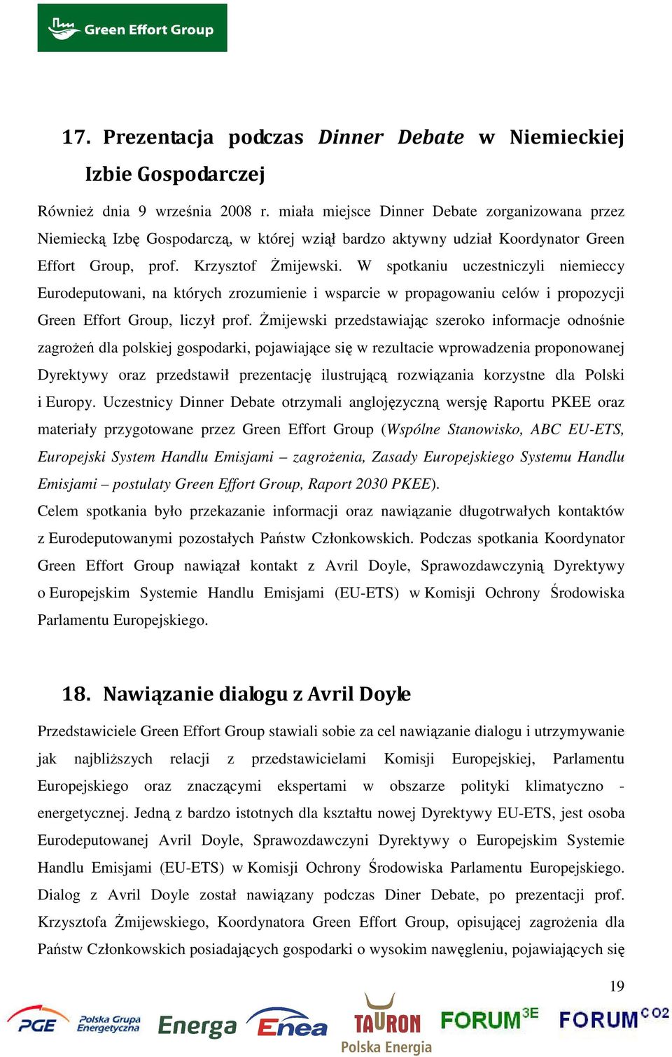 W spotkaniu uczestniczyli niemieccy Eurodeputowani, na których zrozumienie i wsparcie w propagowaniu celów i propozycji Green Effort Group, liczył prof.