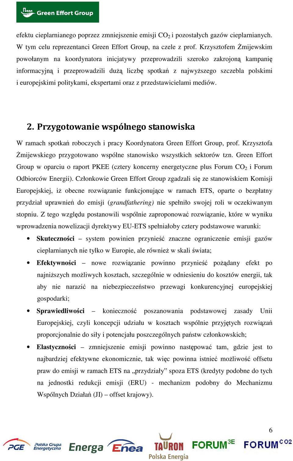 politykami, ekspertami oraz z przedstawicielami mediów. 2. Przygotowanie wspólnego stanowiska W ramach spotkań roboczych i pracy Koordynatora Green Effort Group, prof.