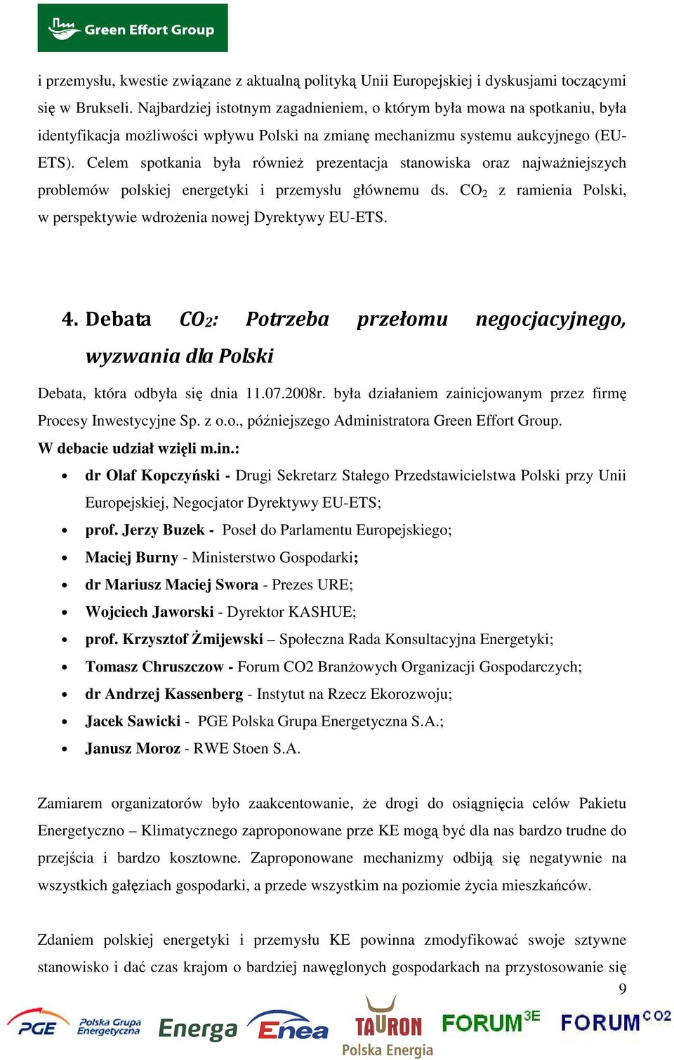 Celem spotkania była również prezentacja stanowiska oraz najważniejszych problemów polskiej energetyki i przemysłu głównemu ds. CO 2 z ramienia Polski, w perspektywie wdrożenia nowej Dyrektywy EU-ETS.