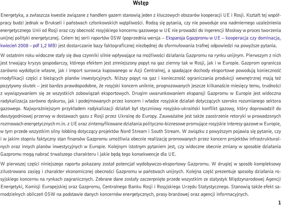 Rodzą się pytania, czy nie powoduje ona nadmiernego uzależnienia energetycznego Unii od Rosji oraz czy obecność rosyjskiego koncernu gazowego w UE nie prowadzi do ingerencji Moskwy w proces tworzenia