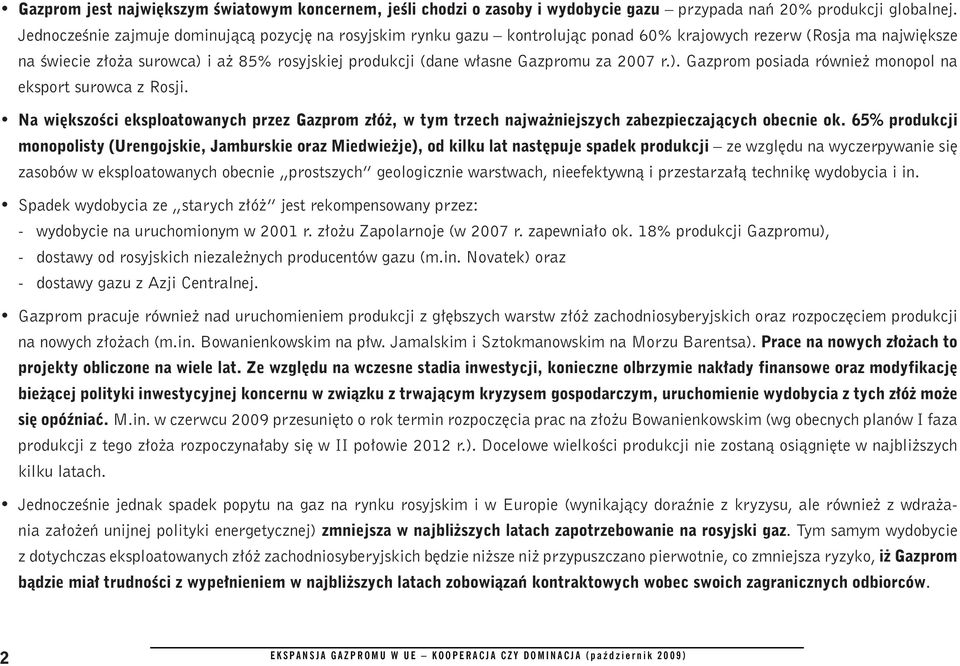 Gazpromu za 2007 r.). Gazprom posiada również monopol na eksport surowca z Rosji. Na większości eksploatowanych przez Gazprom złóż, w tym trzech najważniejszych zabezpieczających obecnie ok.