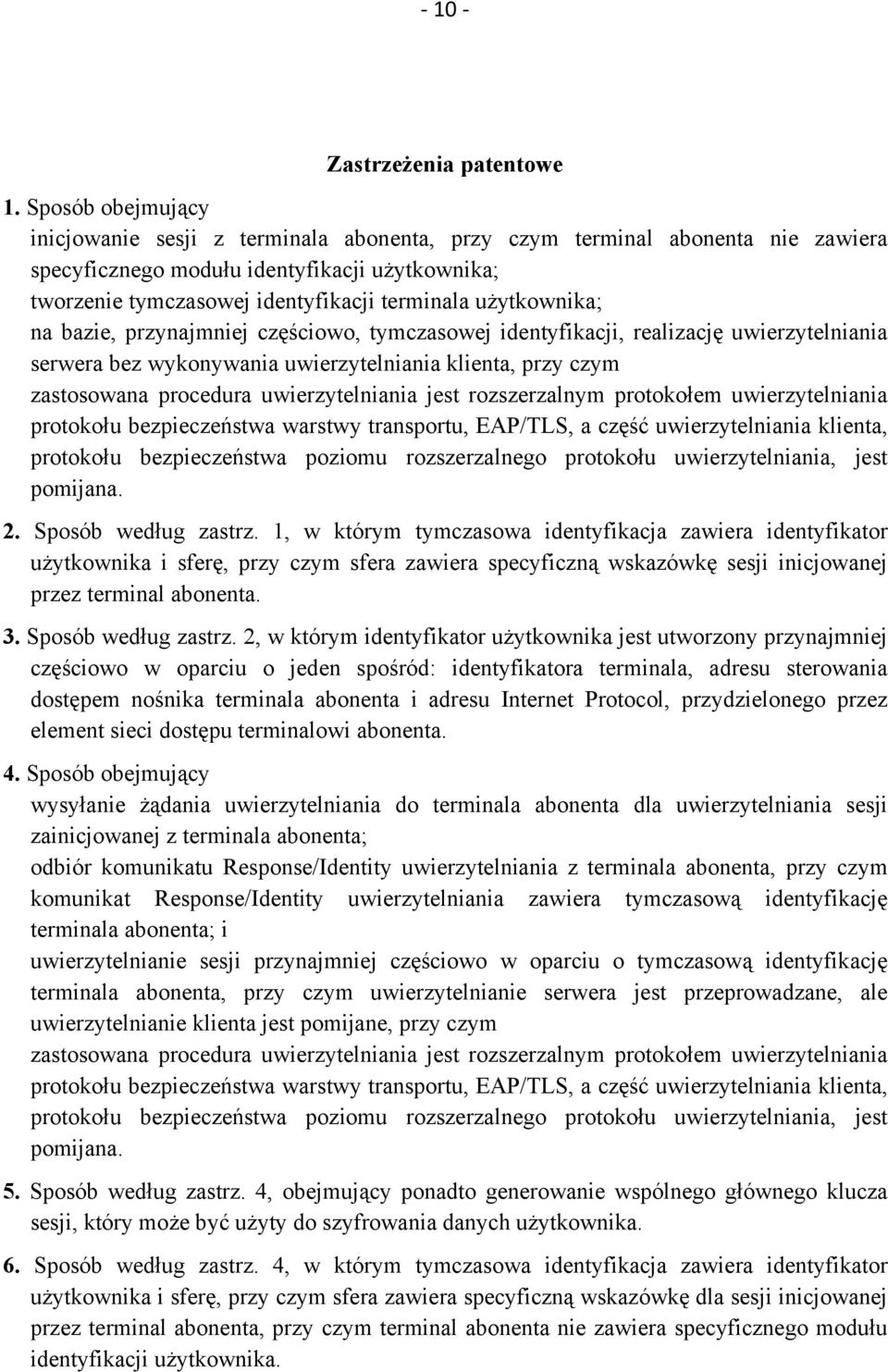 użytkownika; na bazie, przynajmniej częściowo, tymczasowej identyfikacji, realizację uwierzytelniania serwera bez wykonywania uwierzytelniania klienta, przy czym zastosowana procedura