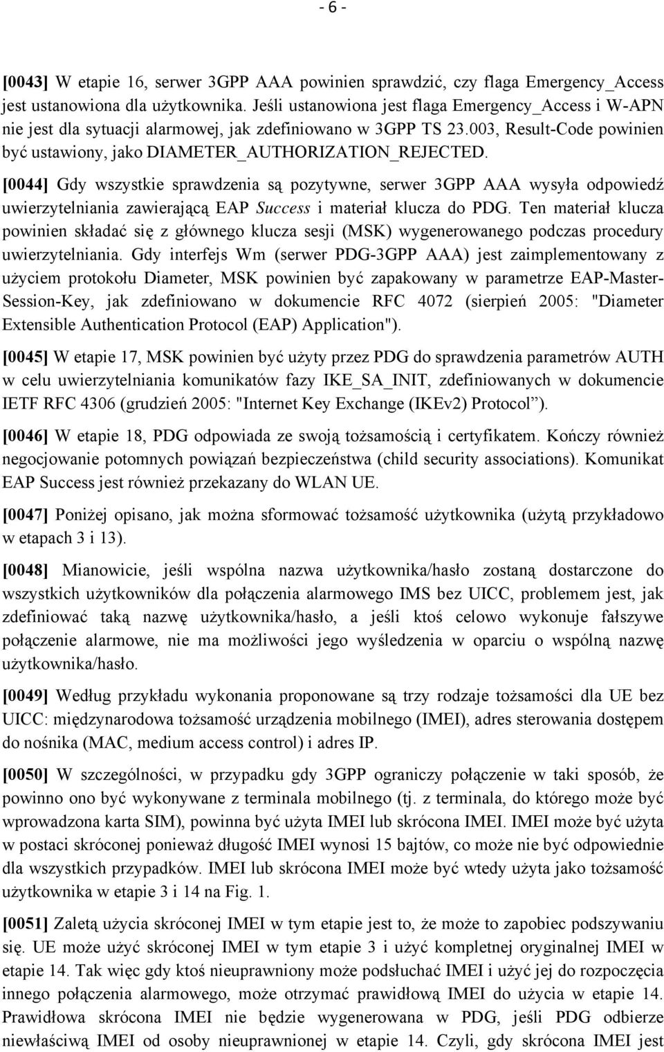 [0044] Gdy wszystkie sprawdzenia są pozytywne, serwer 3GPP AAA wysyła odpowiedź uwierzytelniania zawierającą EAP Success i materiał klucza do PDG.