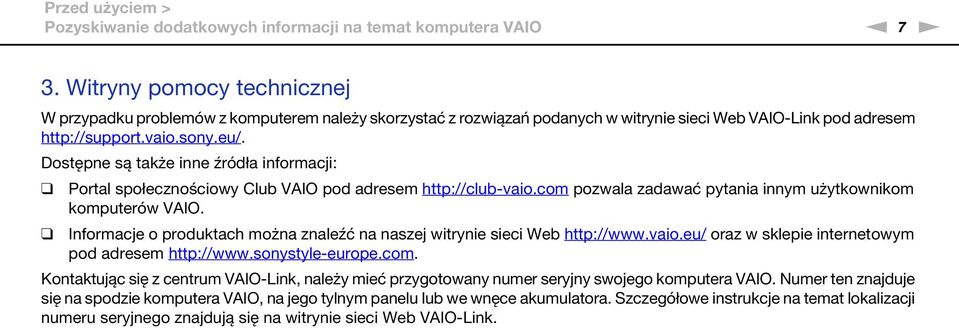 Dostępne są także inne źródła informacji: Portal społecznościowy Club VAIO pod adresem http://club-vaio.com pozwala zadawać pytania innym użytkownikom komputerów VAIO.