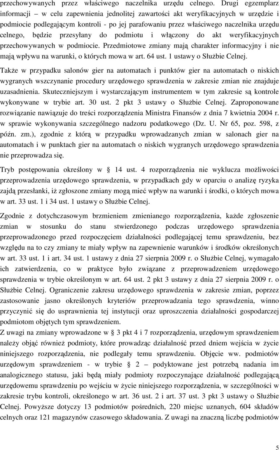 będzie przesyłany do podmiotu i włączony do akt weryfikacyjnych przechowywanych w podmiocie. Przedmiotowe zmiany mają charakter informacyjny i nie mają wpływu na warunki, o których mowa w art. 64 ust.