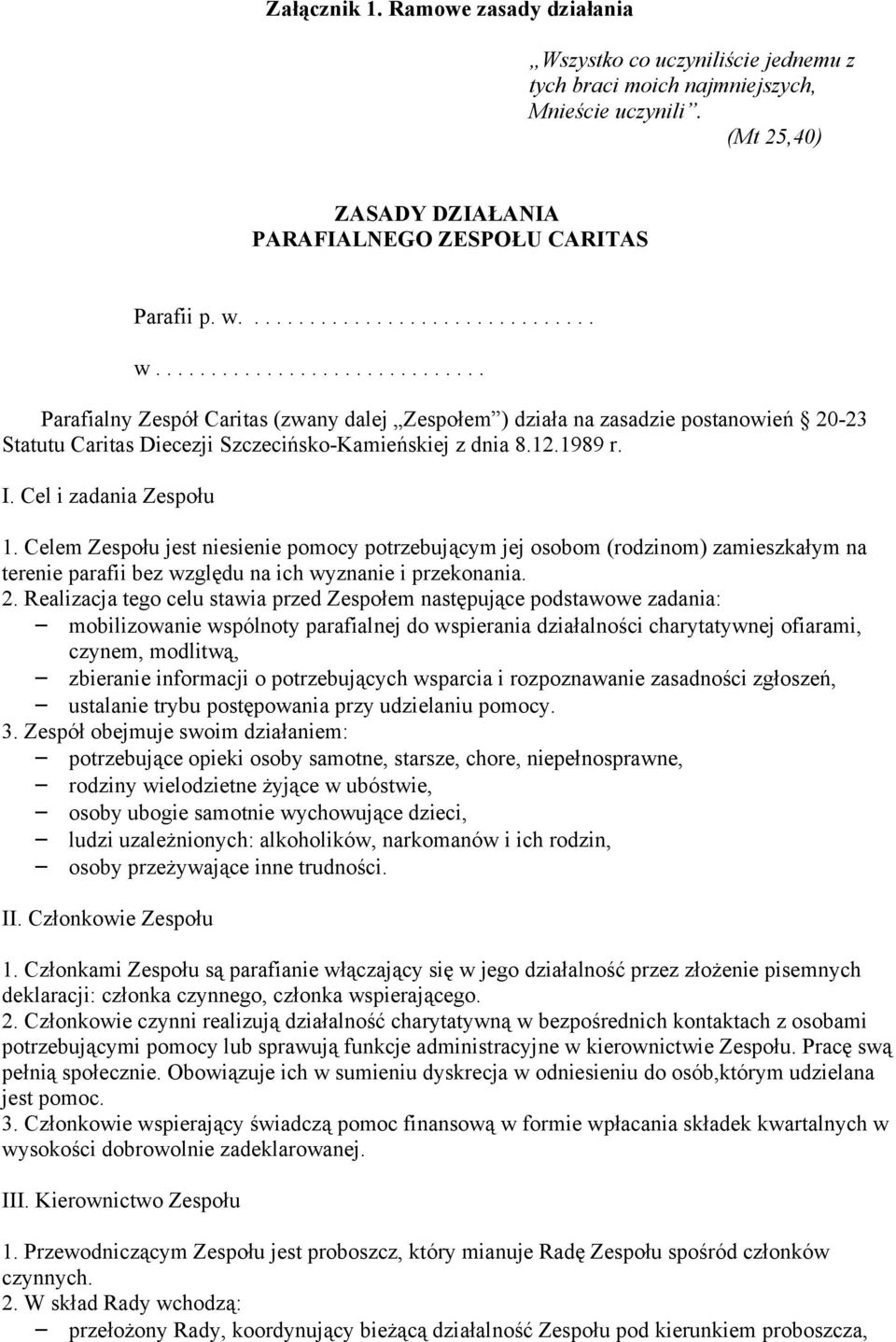 12.1989 r. I. Cel i zadania Zespołu 1. Celem Zespołu jest niesienie pomocy potrzebującym jej osobom (rodzinom) zamieszkałym na terenie parafii bez względu na ich wyznanie i przekonania. 2.