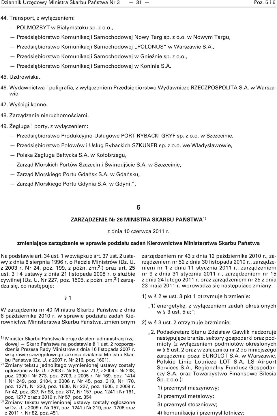 Wydawnictwa i poligrafia, z wyłączeniem Przedsiębiorstwo Wydawnicze RZECZPOSPOLITA S.A. w Warszawie. 47. Wyścigi konne. 48. Zarządzanie nieruchomościami. 49.