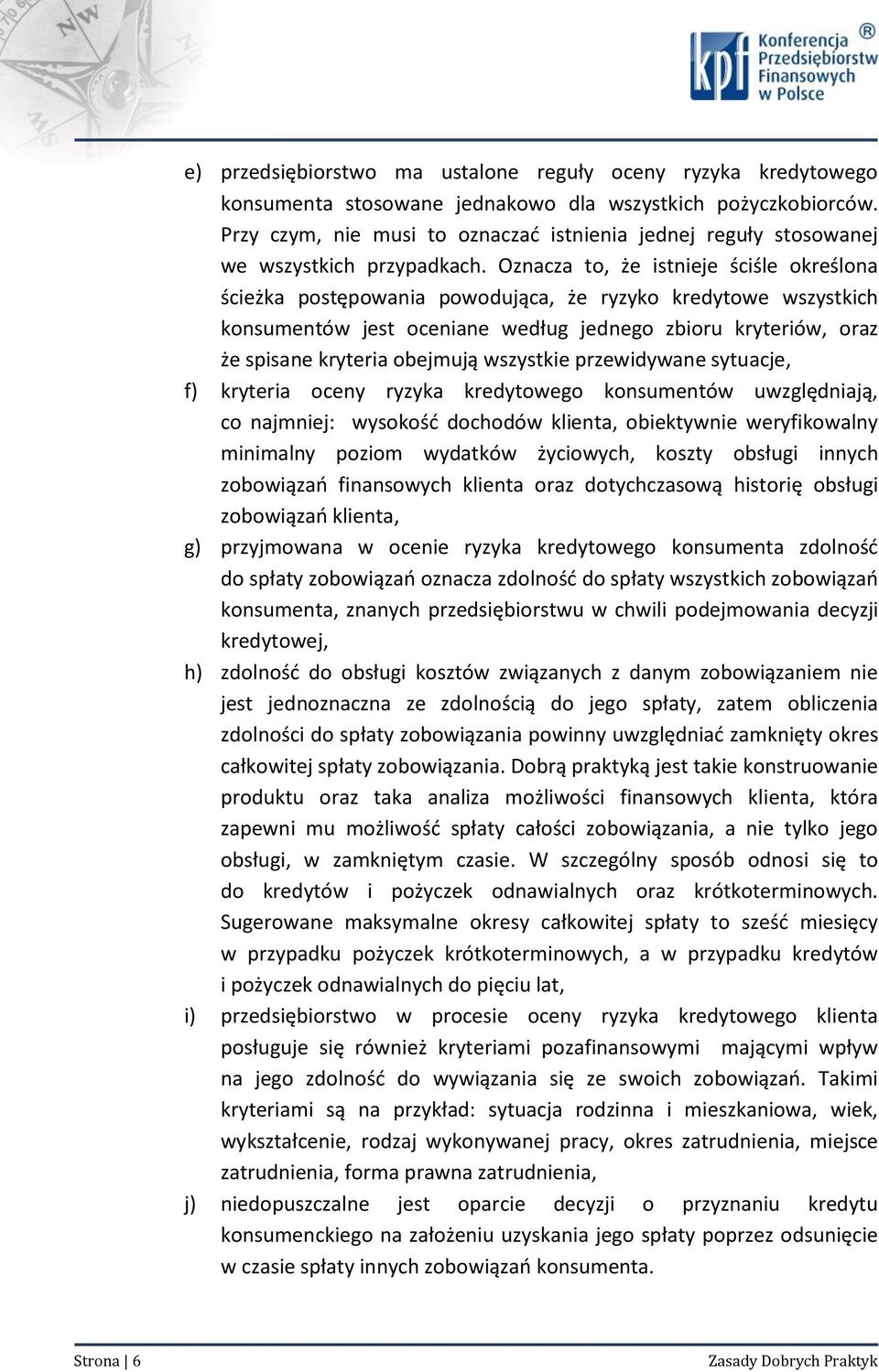 Oznacza to, że istnieje ściśle określona ścieżka postępowania powodująca, że ryzyko kredytowe wszystkich konsumentów jest oceniane według jednego zbioru kryteriów, oraz że spisane kryteria obejmują