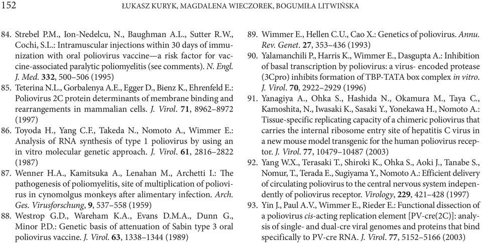 J. Virol. 71, 8962 8972 (1997) 86. Toyoda H., Yang C.F., Takeda N., Nomoto A., Wimmer E.: Analysis of RNA synthesis of type 1 poliovirus by using an in vitro molecular genetic approach. J. Virol. 61, 2816 2822 (1987) 87.