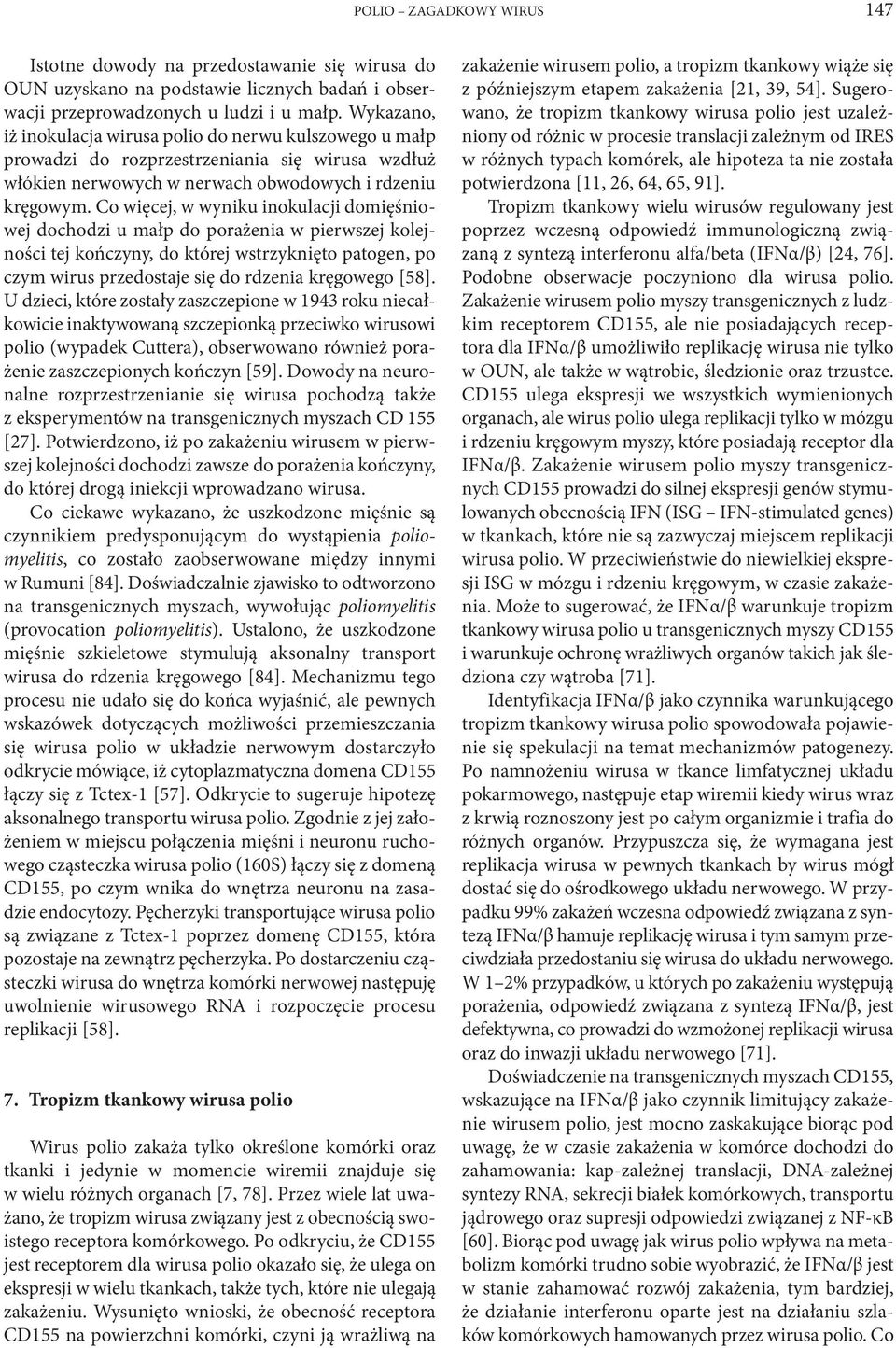 Co więcej, w wyniku inokulacji domięśniowej dochodzi u małp do porażenia w pierwszej kolejności tej kończyny, do której wstrzyknięto patogen, po czym wirus przedostaje się do rdzenia kręgowego [58].