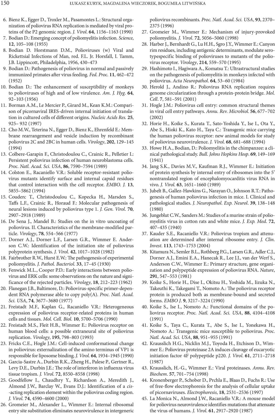 : Emerging concept of poliomyelitis infection. Science, 12, 105 108 (1955) 8. Bodian D. Horstmann D.M., Polioviruses (w) Viral and Rickettsial Infections of Man, red. F.L. Jr. Horsfall, I. Tamm, J.B. Lippincott, Philadelphia, 1956, 430 473 9.