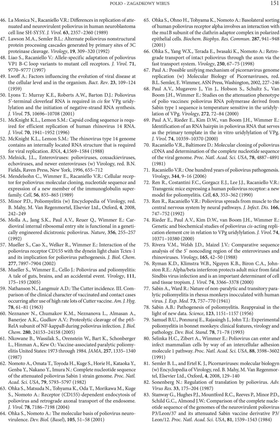 Liao S., Racaniello V.: Allele-specific adaptation of poliovirus VP1 B-C loop variants to mutant cell receptors. J. Virol. 71, 9770 9777 (1997) 49. Lwoff A.