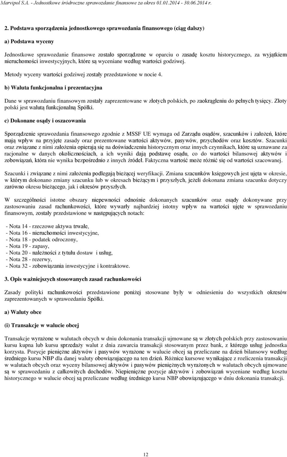 b) Waluta funkcjonalna i prezentacyjna Dane w sprawozdaniu finansowym zostały zaprezentowane w złotych polskich, po zaokrągleniu do pełnych tysięcy. Złoty polski jest walutą funkcjonalną Spółki.