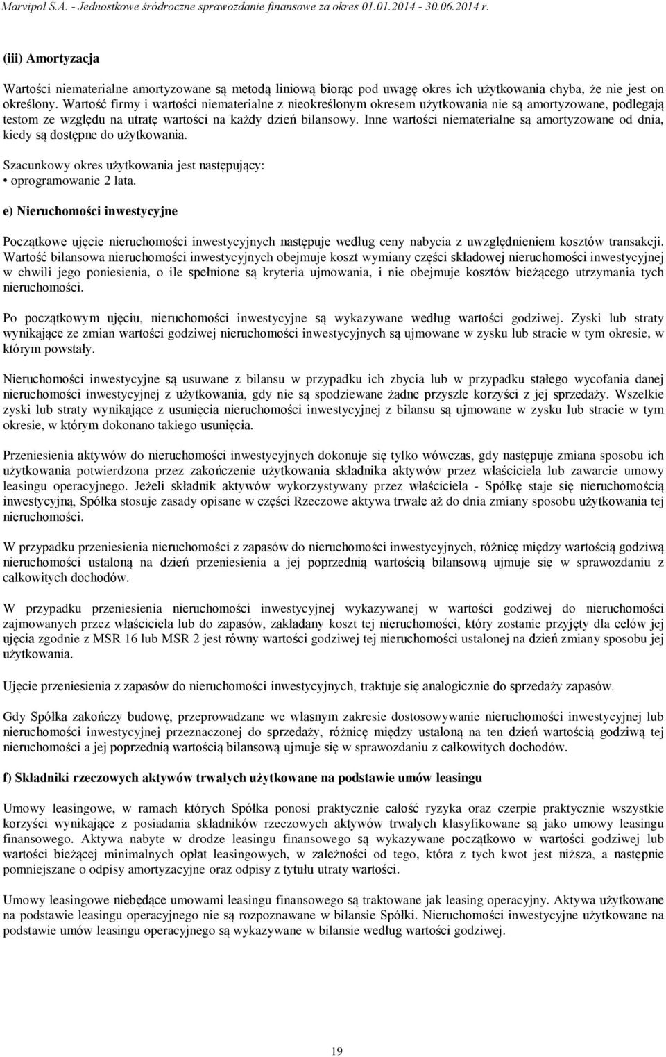 Inne wartości niematerialne są amortyzowane od dnia, kiedy są dostępne do użytkowania. Szacunkowy okres użytkowania jest następujący: oprogramowanie 2 lata.