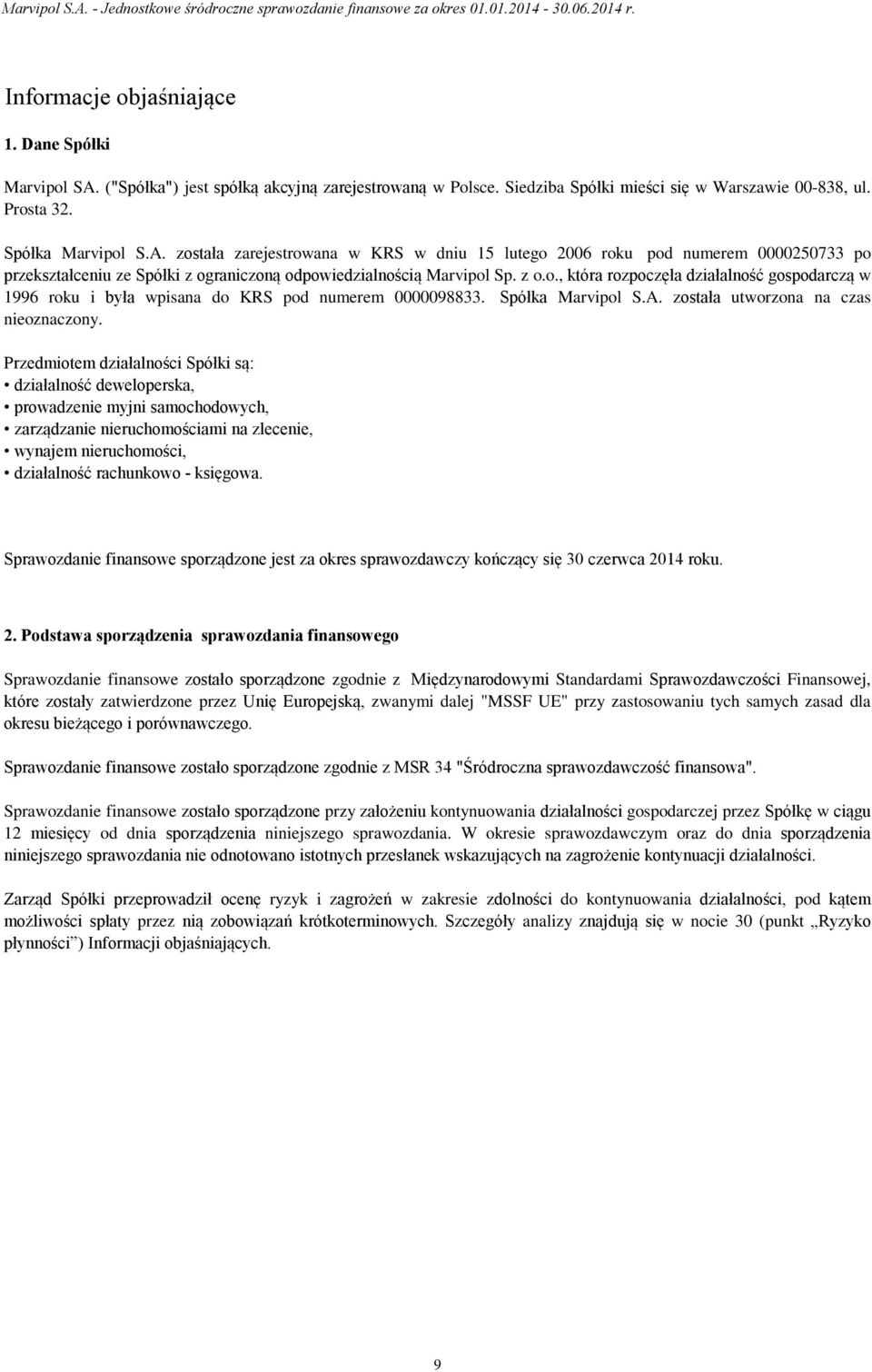 została zarejestrowana w KRS w dniu 15 lutego 2006 roku pod numerem 0000250733 po przekształceniu ze Spółki z ograniczoną odpowiedzialnością Marvipol Sp. z o.o., która rozpoczęła działalność gospodarczą w 1996 roku i była wpisana do KRS pod numerem 0000098833.