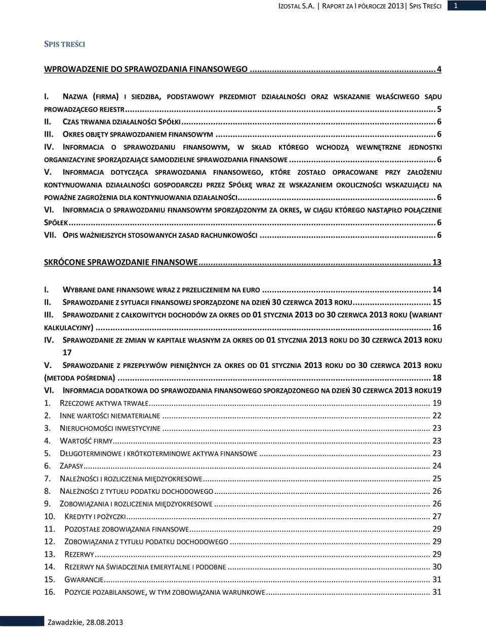 OKRES OBJĘTY SPRAWOZDANIEM FINANSOWYM... 6 IV. INFORMACJA O SPRAWOZDANIU FINANSOWYM, W SKŁAD KTÓREGO WCHODZĄ WEWNĘTRZNE JEDNOSTKI ORGANIZACYJNE SPORZĄDZAJĄCE SAMODZIELNE SPRAWOZDANIA FINANSOWE... 6 V.