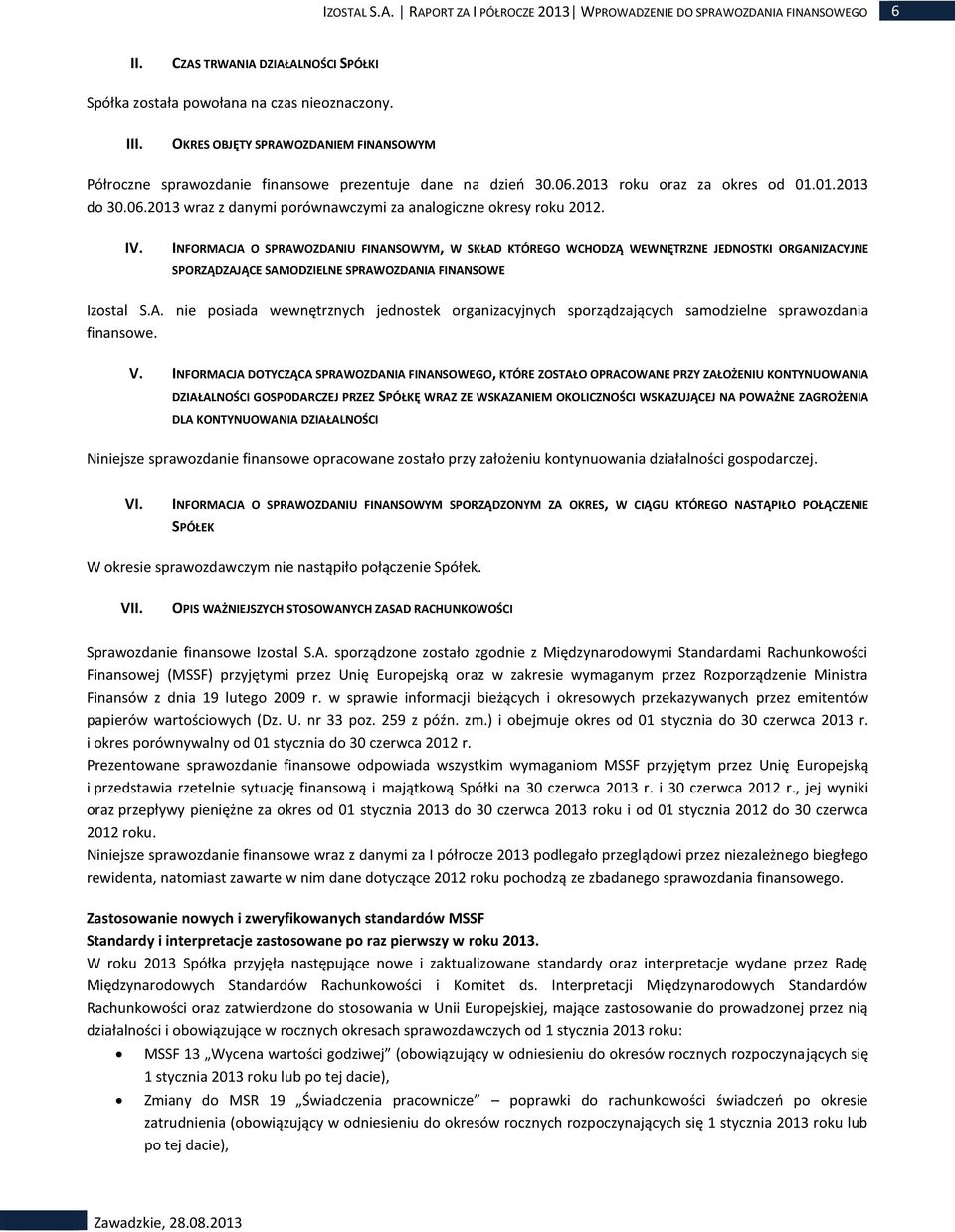 IV. INFORMACJA O SPRAWOZDANIU FINANSOWYM, W SKŁAD KTÓREGO WCHODZĄ WEWNĘTRZNE JEDNOSTKI ORGANIZACYJNE SPORZĄDZAJĄCE SAMODZIELNE SPRAWOZDANIA FINANSOWE Izostal S.A. nie posiada wewnętrznych jednostek organizacyjnych sporządzających samodzielne sprawozdania finansowe.